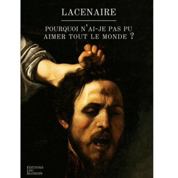 Lacenaire – Pourquoi n’ai-je pas pu aimer tout le monde ?